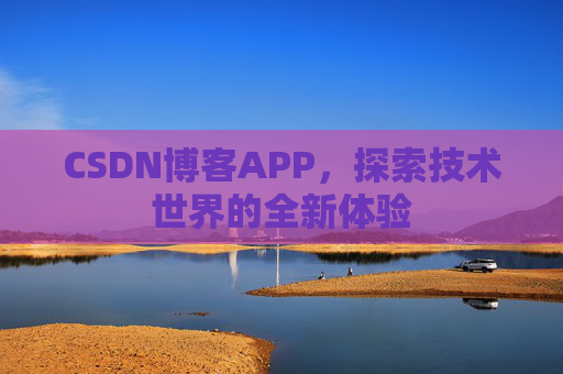 CSDN博客APP，探索技术世界的全新体验
