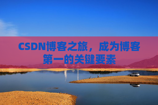 CSDN博客之旅，成为博客第一的关键要素