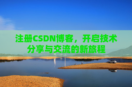 注册CSDN博客，开启技术分享与交流的新旅程